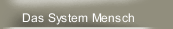 Das System Mensch