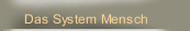 Das System Mensch